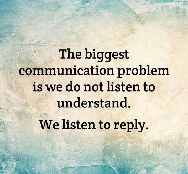 The-biggest-communication-problem-is-we-do-not-listen-to-understand.-We-listen-to-reply